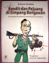 Bandit dan Pejuang Di Simpang Bengawan: Kriminalitas dan Kekerasan Masa Revolusi Di Surakarta