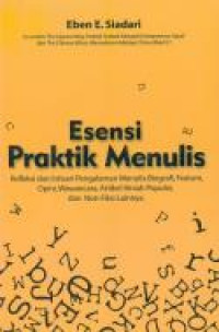 Esensi Praktik Menulis: Refleksi dan Intisari Pengalaman Menulis Biografi, Feature, Opini, Wawancara,…