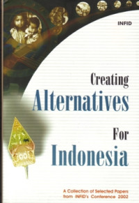 Creating Alternatives For Indonesia: A Collection Of Selected Papers From INFID's Conference 2002