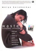 Wasted: A Memoir Of Anorexia and Bulimia = Wasted Tubuhku Musuhku: Memoar Pahit Seorang Gadis Penderita Bulimia dan Anoreksia