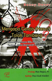 Mengapa Gereja (Harus!) Tolak Tambang?: Sebuah Tinjauan Etis, Filosofis dan Teologis Atas Korporasi Tambang