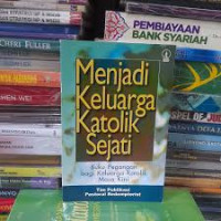 Menjadi Keluarga Katolik Sejati: Buku Pegangan Bagi Keluarga Katolik Masa Kini