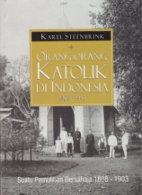 Orang-orang Katolik di Indonesia 1898 -1942 Jilid 1: Suatu Pemulihan Bersahaja 1808 -1903