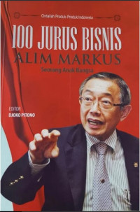 100 Jurus Bisnis Alim Markus: Seorang Anak Bangsa