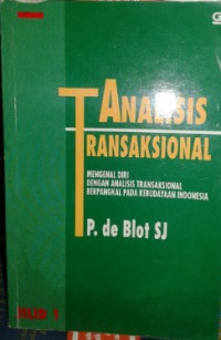 Analisis Traksaksional: Mengenal Diri Dengan Analisis Transaksional Berpangkal Pada Kebudayaan Indonesia