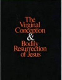 The Virginal Conception & Bodily Resurrection of Jesus