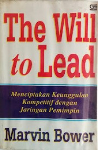 Image of The Will to Lead = Menciptakan Keunggulan Kompetitif Dengan Jaringan Pemimpin
