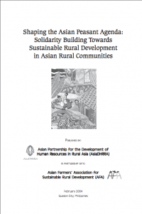 Shaping the Asian Peasant Agenda : Solidarity Building Towards Sustainable Rural Development in Asian Rural Communities