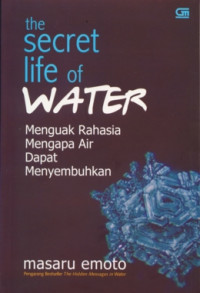 The Secret Life Of Water: Menguak Rahasia Mengapa Air Dapat Menyembuhkan