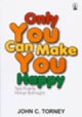 Only You Can Make You Happy: Tips Praktis Hidup Bahagia