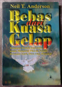 Bebas Dari Kuasa Gelap. Penuntun Praktis Bagi Anda Untuk Mengatasi Pikiran Negatif, Perasaan Aneh, Dosa Yang Mengikat