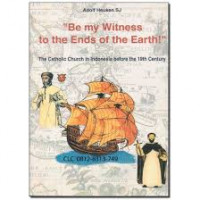 Image of Be My Witness To The Ends Of The Earth: The Catholic Church In Indonesia Before The 19th Century