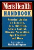 Men's Health Handbook : Practical Advice on Exercise, Sex, Nutrition, Stress Control, Disease Prevention, Age Reversal, and More