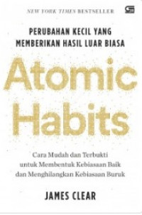 Atomic Habits : Perubahan kecil yang Memberikan Hasil Luar Biasa : Cara Mudah dan Terbukti untuk Membentuk Kebiasaan Baik dan Menghilangkan Kebiasaaan Buruk