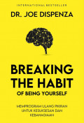 Breaking The Habit Of Being Yourself = Memprogram Ulang Pikiran Untuk Kesuksesan dan Kebahagiaan