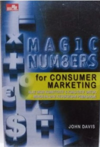 Magic Numbers for Consumer Marketing : Alat Ukur Kuantitatif dan Kualitatif untuk Mengevaluasi Kesuksesan Pemasaran