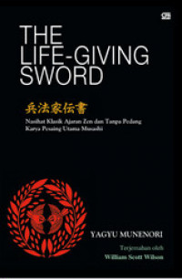 The Life Giving Sword: Naskah Klasik Ajaran Zen dan Tanpa Pedang Karya Pesaing Utama Musashi