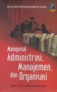 Mengenal Administrasi, Manajemen, dan Organisasi