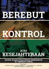 Berebut Kontrol Atas Kesejahteraan: Kasus-kasus Politisasi Demokrasi Di Tingkat Lokal