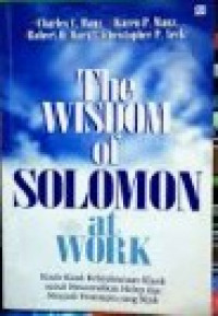 The Wisdom of Solomon at Work = Kisah-kisah Kebijaksanaan Klasik untuk Mencerahkan Hidup dan Menjadi Pemimpin yang Bijak