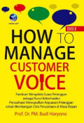 How to Manage Customer Voice : Panduan Mengelola Suara Pelanggan sebagai Kunci Keberhasilan Perusahaan Mewujudkan Kepuasan elanggan untuk Membangun Citra Perusahaan di Masa Depan