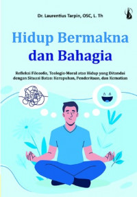 Hidup Bermakna dan Bahagia : Refleksi Filosofis, Teologi Moral atas Hidup yang Ditandai dengan Situasi Batas : Kerapuhan, Penderitaan, dam Kematian