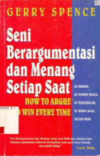 Seni Berargumentasi dan Menang Setiap Saat = How to Argue And Win Every Time