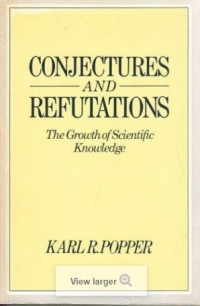 Conjectures and Refutations : The Growth of Scientific Knowledge