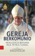 Gereja Berkomunio : Menggereja Bersama Mgr. Petrus Turang