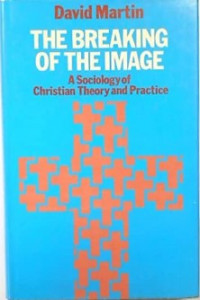 The Breaking of the Image : A Sociology of Christian Theory and Practice