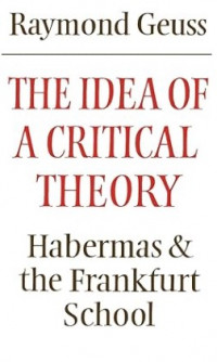 The Idea of A Critical Theory : Habermas & the Frankfurt School