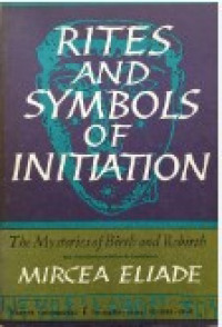 Rites and Symbols of Initiation : The Mysteries of Birth and Rebirth