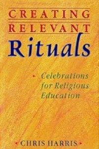 Creating Relevant Rituals : Celebrations For Religious Education