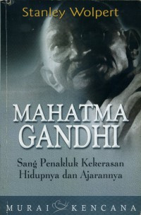 Mahatma Gandhi: Sang Penakluk Kekerasan Hidupnya dan Ajarannya