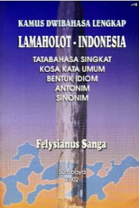 Kamus Dwibahasa Lengkap Lamaholot - Indonesia : Tata Bahasa Singkat, Kosa Kata Umum, Bentuk Idiom, Antonim, Sinonim