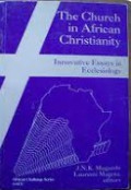 The Church in African Christianity : Innovative Essays in Ecclesiology