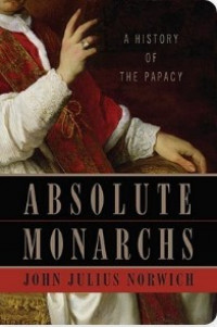 Absolute Monarchs : A History of the Papacy