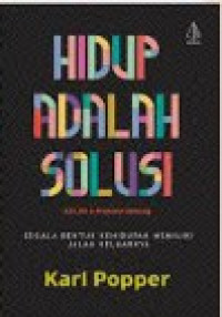 Hidup Adalah Solusi = All Life is Problem Solving : Segala Bentuk Kehidupan Memiliki Jalan Keluarnya