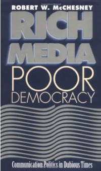 Rich Media, Poor Democracy : Communication Politics in Dubious Times