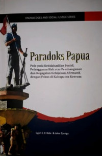 Paradoks Papua : Pola-pola Ketidakadilan Sosial, Pelanggaran Hak atas Pembangunan dan Kegagalan Kebijakan Afirmatif, dengan Fokus di Kabupaten Keeron