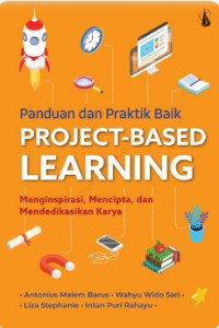 Panduan dan Praktik Baik Project-Based Learning : Menginspirasi, Mencipta dan Mendedikasikan Karya