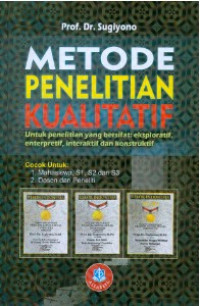 Metode Penelitian Kualitatif : Untuk Penelitian yang Bersifat Eksploratif, Enterpretif, Interaktif dan Konstruktif