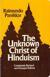 The Unknown Christ of Hinduism : Towards an Ecumenical Christophany