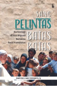 Sang Pelintas Batas-batas : Berteologi di Era Migrasi Bersama Paus Fransiskus