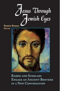 Jesus Through Jewish Eyes : Rabbis and Scholars Engage An Ancient Brother In A New Conversation