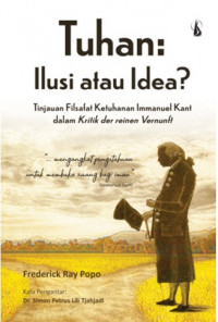 Tuhan : Ilusi atau idea? : Tinjauan Filsafat Ketuhanan Immanuel Kant dalam Kritik der reinen Vernunft