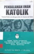 Pendalaman Iman Katolik: Tuntunan Praktis Untuk Mengenal Allah, Diri, Sesama, dan Gereja. Jilid 1