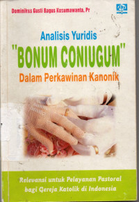 Analisis Yuridis: Bonum Coniugum Dalam Perkawinan Kanonik. Relevansi Untuk Pelayanan Pastoral Bagi Gereja Katolik Di Indonesia