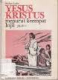 Yesus Kristus Menurut Keempat Injil Jilid1: Dari Madah tentang Firman Allah sampai dengan Percobaan Yesus di Padang Gurun