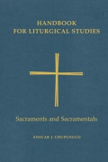 Handbook for Liturgical Studies Volume 4 : Sacraments and Sacraments